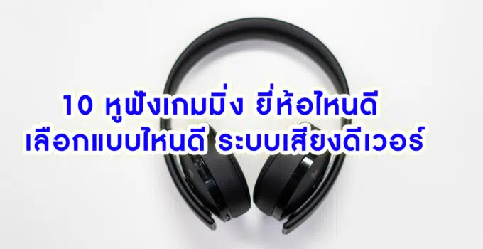 10 หูฟังเกมมิ่ง ยี่ห้อไหนดี เลือกแบบไหนดี ระบบเสียงดีเวอร์ 10 หูฟังเกมมิ่ง ยี่ห้อไหนดี เลือกแบบไหนดี ระบบเสียงดีเวอร์